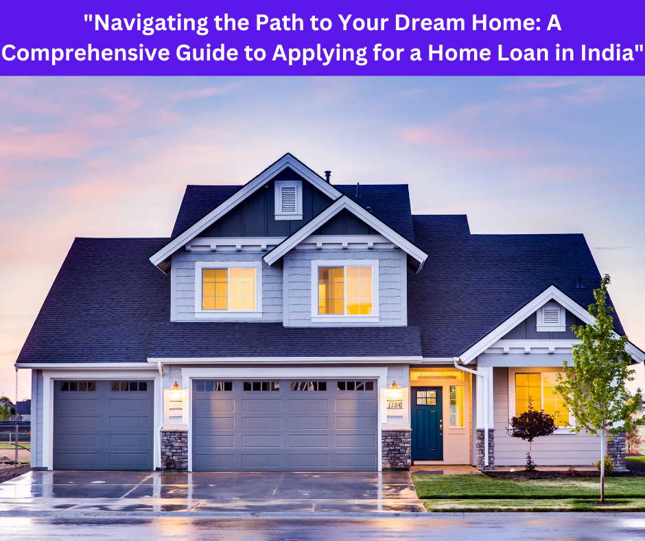 Navigating the Path to Your Dream Home A Comprehensive Guide to Applying for a Home Loan in India